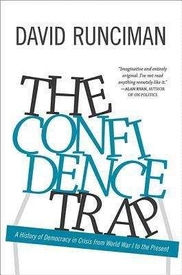 The Confidence Trap: A History of Democracy in Crisis from World War I to the Present by David Runciman