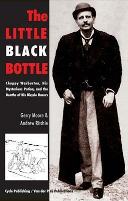 The Little Black Bottle: Choppy Warburton, His Mysterious Potion, and the Deaths of His Bicycle Racers by Gerry Moore