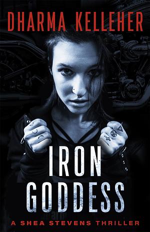 Iron Goddess: A Gritty Action Crime Thriller by Dharma Kelleher, Dharma Kelleher