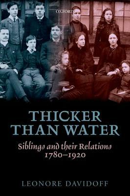Thicker Than Water: Siblings and Their Relations, 1780-1920 by Leonore Davidoff