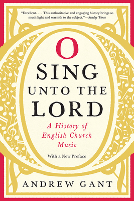 O Sing Unto the Lord: A History of English Church Music by Andrew Gant