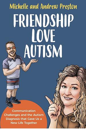 Friendship Love Autism: Communication Challenges and the Autism Diagnosis that Gave Us a New Life Together by Andrew Preston, Michelle Preston