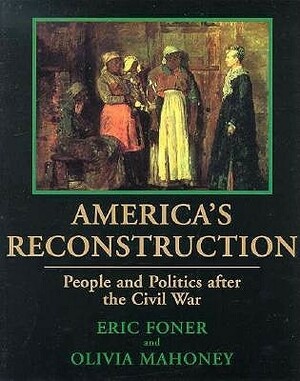 America's Reconstruction: People and Politics After the Civil War by Eric Foner, Olivia Mahoney