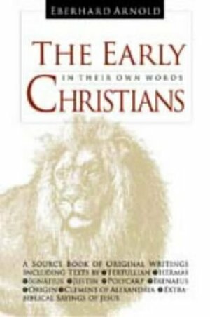 The Early Christians: After the Death of the Apostles by Eberhard Arnold