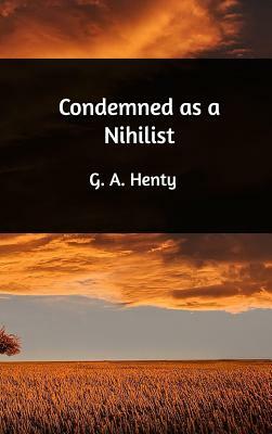 Condemned as a Nihilist by G.A. Henty