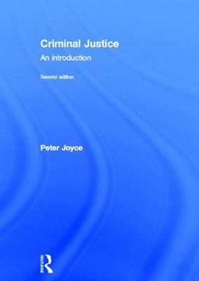 Criminal Justice: An Introduction to Crime and the Criminal Justice System by Peter Joyce