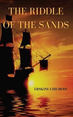 The riddle of the sands: a 1903 novel by Erskine Childers by Erskine Childers