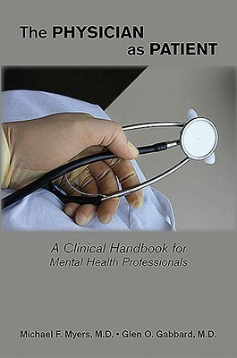 The Physician As Patient: A Clinical Handbook For Mental Health Professionals by Michael F. Myers, Glen O. Gabbard