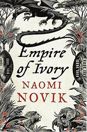 Empire of Ivory by Naomi Novik