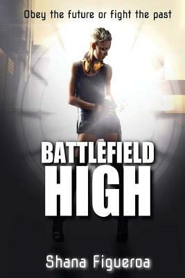 Battlefield High: A Science Fiction Young Adult Novel with a Heavy Dash of Romance by Shana Figueroa