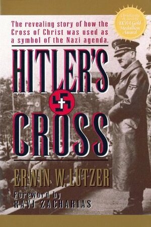 Hitler's Cross: The Revealing Story of How the Cross of Christ was Used as a symbol ofthe Nazi Agenda by Ravi Zacharias, Erwin W. Lutzer