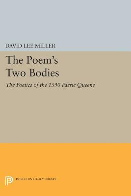 The Poem's Two Bodies: The Poetics of the 1590 Faerie Queene by David Lee Miller