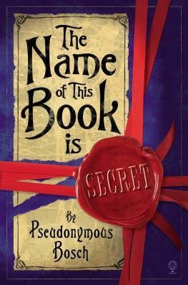 The Name of This Book Is Secret by Pseudonymous Bosch