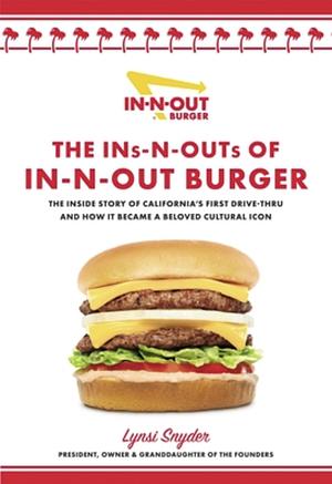 The Ins and Outs of In-N-Out: The Inside Story of California's First Drive-Through and How It Became a Beloved Cultural Icon by Lynsi Snyder
