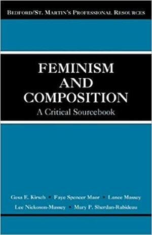 Feminism and Composition: A Critical Sourcebook by Lance Massey, Gesa E. Kirsch, Lee Nickoson-Massey, Faye Spencer Maor, Mary P. Sheridan