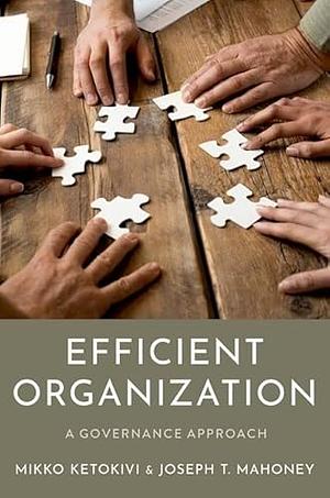 Efficient Organization: A Governance Approach by Mikko Ketokivi