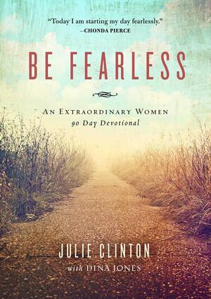 Be Fearless: An Extraordinary Women 90 Day Devotional by Julie Clinton