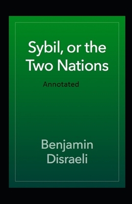 Sybil or The Two Nations Annotated by Benjamin Disraeli