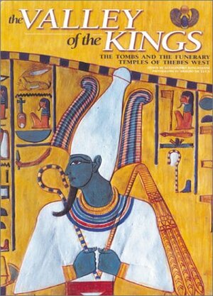 The Valley of the Kings: The Tombs and the Funerary of Thebes West by Kent R. Weeks, Araldo De Luca