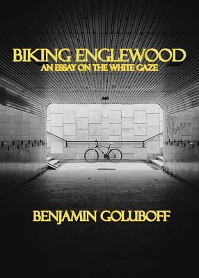 Biking Englewood: An Essay on the White Gaze by Benjamin Goluboff