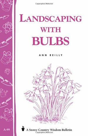 Landscaping with Bulbs: Storey's Country Wisdom Bulletin A-99 by Ann Reilly