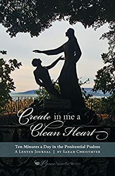 Create in Me a Clean Heart: Ten Minutes a Day in the Penitential Psalms by Sarah Christmyer