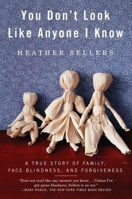 You Don't Look Like Anyone I Know: A True Story of Family, Face Blindness, and Forgiveness by Heather Sellers