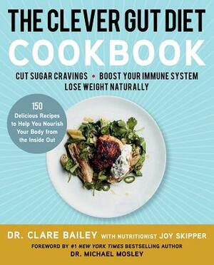 Clever Guts Diet Recipe Book: 150 delicious recipes to mend your gut and boost your health and wellbeing by Clare Bailey, Joy Skipper