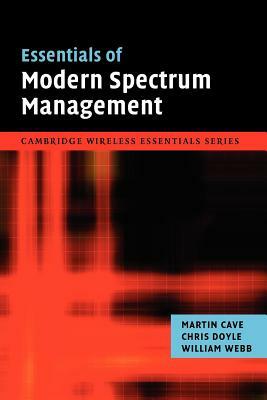 Essentials of Modern Spectrum Management by William Webb, Martin Cave, Chris Doyle