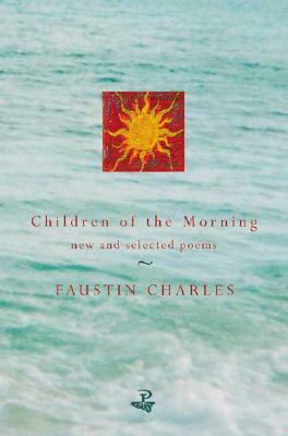 Children of the Morning: New and Selected Poems by Faustin Charles