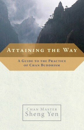 Attaining the Way: A Guide to the Practice of Chan Buddhism by Sheng-yen