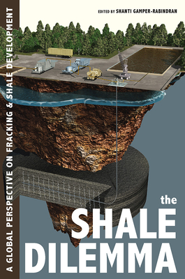 The Shale Dilemma: A Global Perspective on Fracking and Shale Development by 