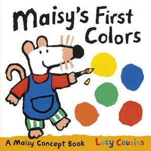 Maisy's First Colors: A Maisy Concept Book by Lucy Cousins