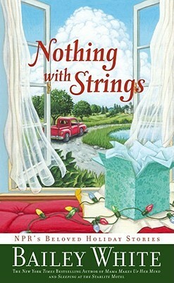 Nothing with Strings: NPR's Beloved Holiday Stories by Bailey White