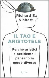 Il Tao E Aristotele: Perché Asiatici E Occidentali Pensano In Modo Diverso by Richard E. Nisbett