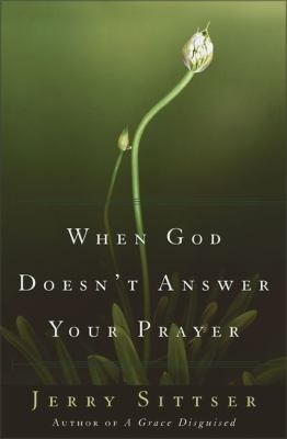 When God Doesn't Answer Your Prayer by Jerry Sittser