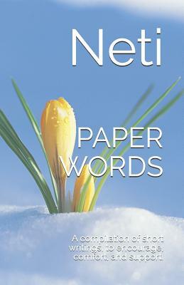 Paper Words: A Compilation of Short Writings, to Encourage, Comfort and Support Us, Whist We Journey by Neti