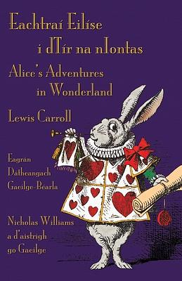 Eachtraí Eilíse i dTír na nIongas - Alice's Adventures in Wonderland - Lewis Carroll (bilingual edition) by Nicholas Williams, Lewis Carroll