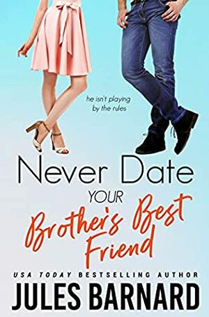 Never Date Your Brother's Best Friend by Jules Barnard