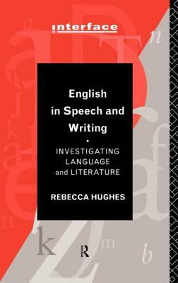 English in Speech and Writing: Investigating Language and Literature by Rebecca Hughes