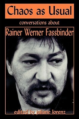 Chaos as Usual: Conversations About Rainer Werner Fassbinder by Juliane Lorenz