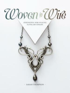 Woven in Wire: Dimensional Wire Weaving in Fine Art Jewelry by Sarah Thompson