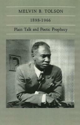 Melvin B. Tolson, 1898-1966, Volume 1: Plain Talk and Poetic Prophecy by Robert M. Farnsworth