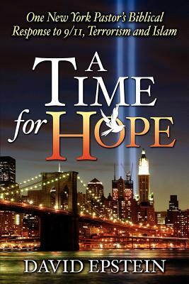 A Time for Hope: One New York Pastor's Biblical Response to 9/11, Terrorism and Islam by David Epstein