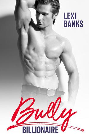 Bully Billionaire  by Lexi Banks