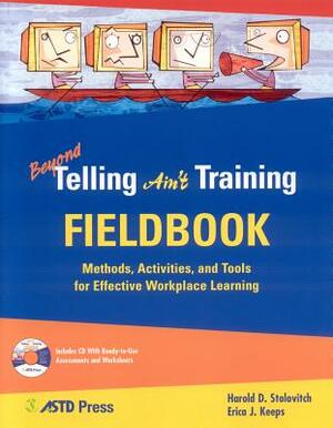 Beyond Telling Ain't Training Fieldbook: Methods, Activities, and Tools for Effective Workplace Learning [With CDROM] by Harold D. Stolovitch, Erica J. Keeps