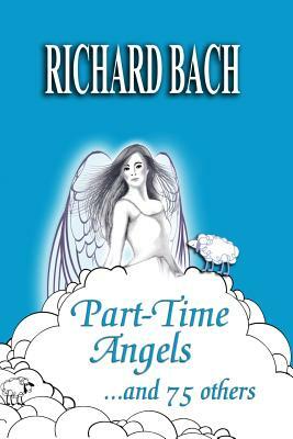 Part-Time Angels: and 75 Others by Richard Bach