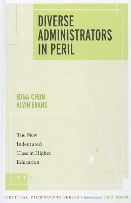 Diverse Administrators in Peril: The New Indentured Class in Higher Education by Edna Chun, Alvin Evans