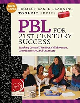 PBL for 21st Century Success: Teaching Critical Thinking, Collaboration, Communication, and Creativity by John Larmer, Suzie Boss, John Mergendoller