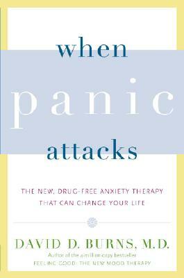 When Panic Attacks: The New, Drug-Free Anxiety Therapy That Can Change Your Life by David D. Burns